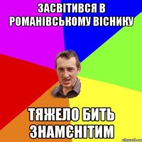 засвітився в романівському віснику тяжело бить знамєнітим