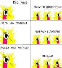 ЕБНУТЫЕ ДОЛБОЕБЫ! БОБРА И В ЛАГЕРЬ! ВСЕГДА!
