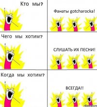 Фанаты gotcharocka! Слушать их песни! Всегда!!