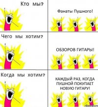 Фанаты Пушного! Обзоров гитары! Каждый раз, когда Пушной покупает новую гитару!