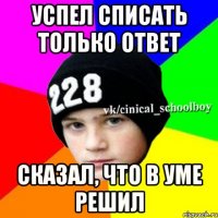 Успел списать только ответ сказал, что в уме решил