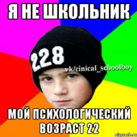 Я не школьник Мой психологический возраст 22