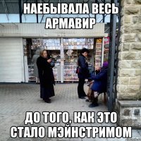 наебывала весь армавир до того, как это стало мэйнстримом