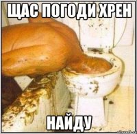 Щас погоди хрен найду