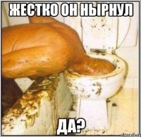 жестко он нырнул Да?