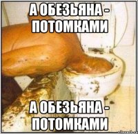 а обезьяна - потомками а обезьяна - потомками