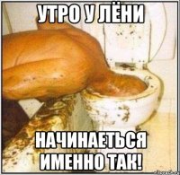 утро у лёни НАЧИНАЕТЬСЯ ИМЕННО ТАК!