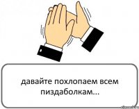 давайте похлопаем всем пиздаболкам...