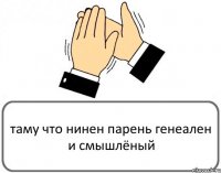 таму что нинен парень генеален и смышлёный