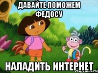 давайте поможем федосу наладить интернет