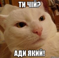 Ти чій? Ади який!