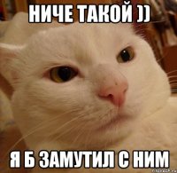 Ниче такой )) Я б замутил с ним
