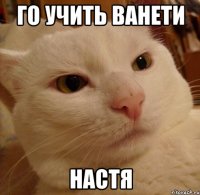 го учить ванети настя