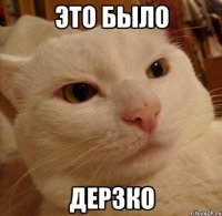 ЭТО БЫЛО ДЕРЗКО