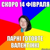 Скоро 14 фівраля Парні готовте валентінкі