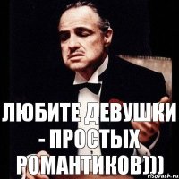 ЛЮБИТЕ ДЕВУШКИ - простых романтиков)))