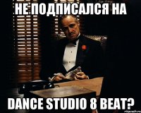 Не подписался на Dance Studio 8 beat?