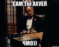 Сам ты ахуел чмо))