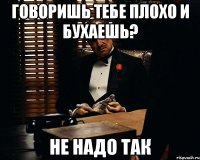 говоришь тебе плохо и бухаешь? не надо так