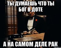 Ты думаешь что ты бог в доте а на самом деле рак