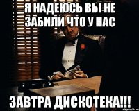 Я надеюсь вы не забили что у нас Завтра Дискотека!!!