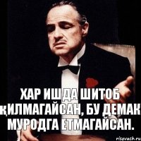 Хар ишда шитоб қилмагайсан, Бу демак муродга етмагайсан.