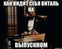 как видит себя виталь на выпускном