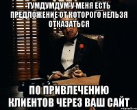 тумдумдум у меня есть предложение от которого нельзя отказаться по привлечению клиентов через ваш сайт