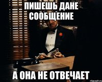 пишешь Дане сообщение а она не отвечает