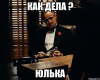 Как дела ? Юлька