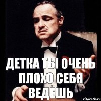 детка ты очень плохо себя ведешь