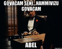 govacam seni...hammivizu govacam Abel