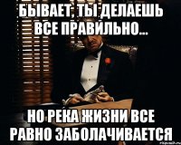 Бывает, ты делаешь все правильно... Но река жизни все равно заболачивается