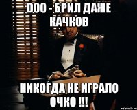 DOO - БРИЛ ДАЖЕ КАЧКОВ НИКОГДА НЕ ИГРАЛО ОЧКО !!!