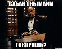 сабак окымайм говоришь?