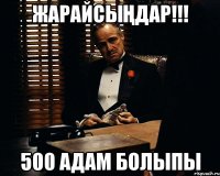 Жарайсыңдар!!! 500 адам болыпы