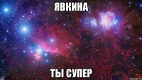 явкина ты супер