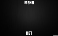 меня нет