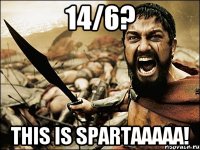 14/6? This is SPARTAAAAA!