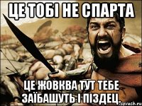 Це тобі не спарта Це Жовква тут тебе заїбашуть і піздец.