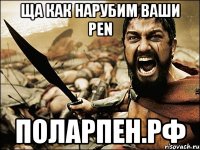 Ща как нарубим ваши PEN поларпен.рф