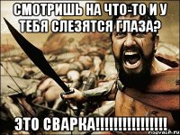 Смотришь на что-то и у тебя слезятся глаза? Это СВАрка!!!!!!!!!!!!!!!!