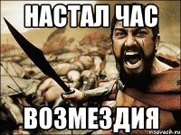 настал час возмездия