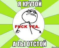 я крутой а ты отстой