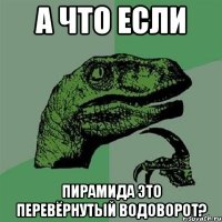 а что если пирамида это перевёрнутый водоворот?