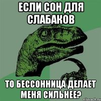 если сон для слабаков то бессонница делает меня сильнее?