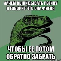 Зачем выкидывать резину и говорит что она фигня Чтобы ее потом обратно забрать