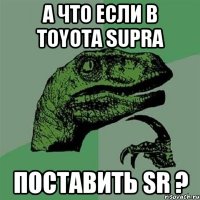 А что если в Toyota Supra поставить SR ?