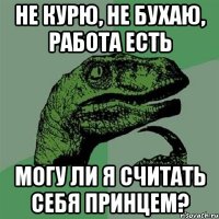 Не курю, не бухаю, работа есть Могу ли я считать себя принцем?