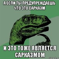 а если ты предупреждаешь что это сарказм и это тоже является сарказмом